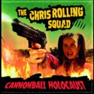Chris Rolling Squad, The - Cannonball Holocaust