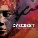 Dyecrest - Are You Not Entertained ?
