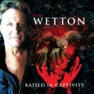 Wetton, John - Raised In Captivity